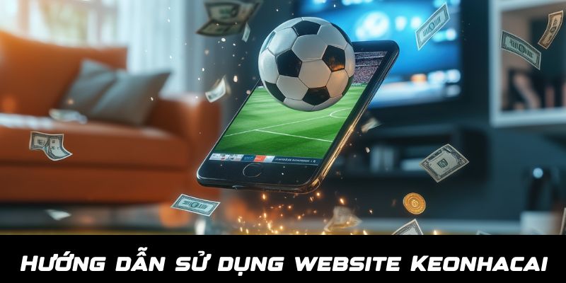 Cách sử dụng website Keonhacai cực dễ dành cho người mới