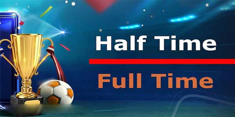 Bí quyết chơi kèo Half time- Full time hiệu quả